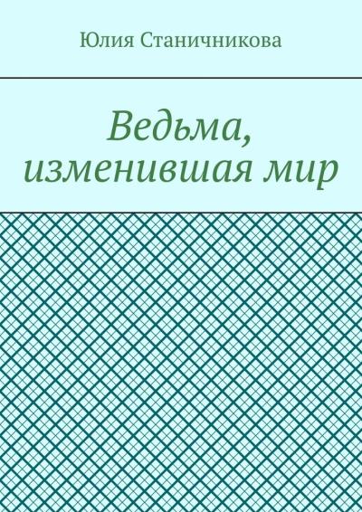 Книга Ведьма, изменившая мир (Юлия Станичникова)